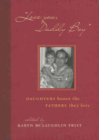 Love You, Daddy Boy : Daughters Honor the Fathers They Love