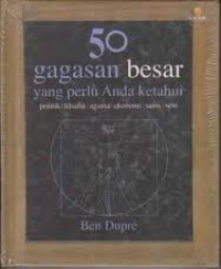 50 gagasan besar yang perlu anda ketahui: politik, filsafat, agama, ekonomi, sains, seni