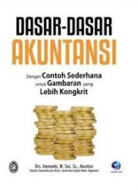 Dasar-dasar Akuntansi : Dengan Contoh Sederhana untuk Gambaran yang Lebih Kongkrit