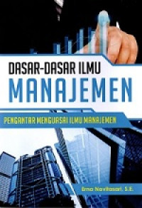 Dasar-Dasar Ilmu Manajemen: Pengantar Menguasai Ilmu Manajemen