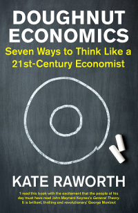 Doughnut Economics: Seven Ways to Think Like a 21 st-Century Economist