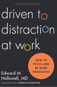 Driven to Driven to Distraction at Work : How to Focus and be More Productive