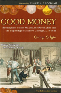 Good Money : Birmingham Button Makers, the Royal Mint, and the beginnings of modern coinage