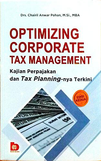 Optimizing Corporate Tax Management : Kajian Perpajakan dan tax planning-nya terkini