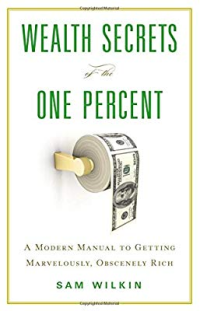 Wealth secrets of the one percent : a modern manual to getting marvelously, obscenely rich