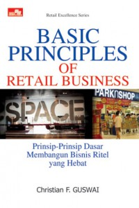 Basic Priciples of Retail Business : Prinsip-Prinsip Membangun Bisnis Ritel yang Hebat