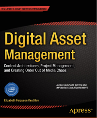 Digital Asset Management: Content Architectures, Project Management, and Creating Order Out of Media Chaos