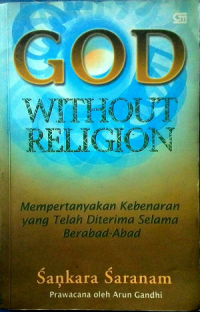 God without religion : Mempertanyakan kebenaran yang telah diterima selama berabad-abad