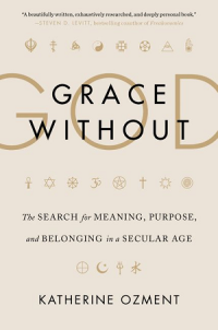 Grace without God : the search for meaning, purpose, and belonging in a secular age