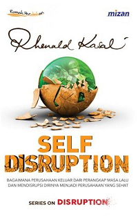 Image of Self disruption : bagaimana perusahaan keluar dari perangkap masa lalu dan mendisrupsi dirinya menjadi perusahaan yang sehat