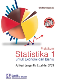 Praktikum Statistika 1 : Untuk Ekonomi dan Bisnis, Aplikasi dengan Ms Excel dan SPSS